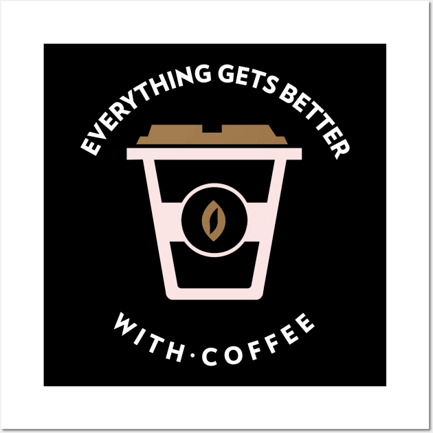 Everything Gets Better With Coffee Wall Art by Lasso Print